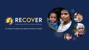 RECOVER: Researching COVID to Enhance Recovery. An Initiative Funded by the National Institutes of Health