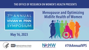 The Office of Research of Women's Health Presents 7th Annual Vivian W Pinn Symposium May 16, 2023 Menopause and Optimizing Midlife Health of Women graphics of a diverse group of women